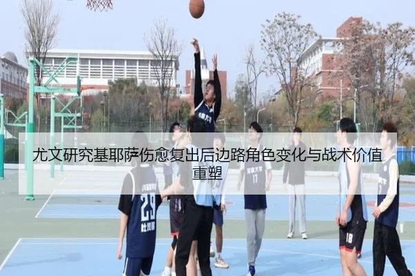 尤文研究基耶萨伤愈复出后边路角色变化与战术价值重塑